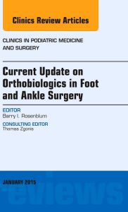 Current Update on Orthobiologics in Foot and Ankle Surgery, An Issue of Clinics in Podiatric Medicine and Surgery