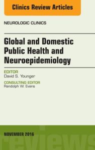 Global and Domestic Public Health and Neuroepidemiology, An Issue of the Neurologic Clinics