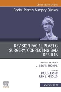 Revision Facial Plastic Surgery: Correcting Bad Results, An Issue of Facial Plastic Surgery Clinics of North America