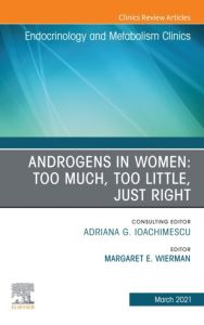 Androgens in Women: Too Much, Too Little, Just Right, An Issue of Endocrinology and Metabolism Clinics of North America
