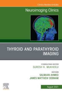 Thyroid and Parathyroid Imaging, An Issue of Neuroimaging Clinics of North America, E-Book