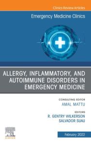 Allergy, Inflammatory, and Autoimmune Disorders in Emergency Medicine, An Issue of Emergency Medicine Clinics of North America, E-Book