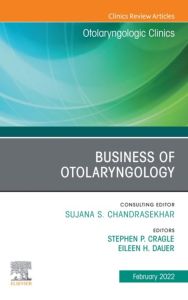 Business of Otolaryngology , An Issue of Otolaryngologic Clinics of North America, E-Book