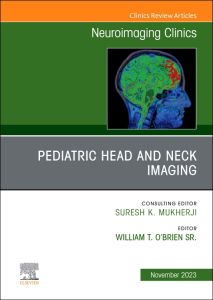 Pediatric Head and Neck Imaging, An Issue of Neuroimaging Clinics of North America