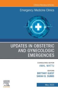 Updates in Obstetric and Gynecologic Emergencies, An Issue of Emergency Medicine Clinics of North America, E-Book