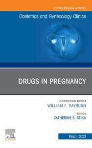 Drugs in Pregnancy, An Issue of Obstetrics and Gynecology Clinics, E-Book