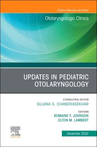 Updates in Pediatric Otolaryngology , An Issue of Otolaryngologic Clinics of North America