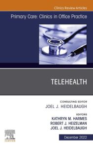 Telehealth, An Issue of Primary Care: Clinics in Office Practice, E-Book