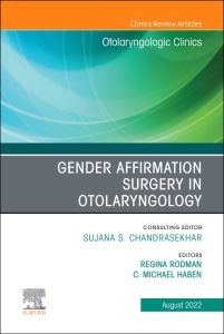 Gender Affirmation Surgery in Otolaryngology, An Issue of Otolaryngologic Clinics of North America