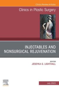 Injectables and Nonsurgical Rejuvenation, An Issue of Clinics in Plastic Surgery, E-Book