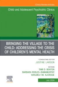 Bringing the Village to the Child: Addressing the Crisis of Children’s Mental Health, An Issue of ChildAnd Adolescent Psychiatric Clinics of North America