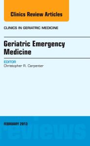 Geriatric Emergency Medicine, An Issue of Clinics in Geriatric Medicine